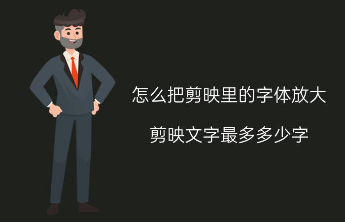 怎么把剪映里的字体放大 剪映文字最多多少字？